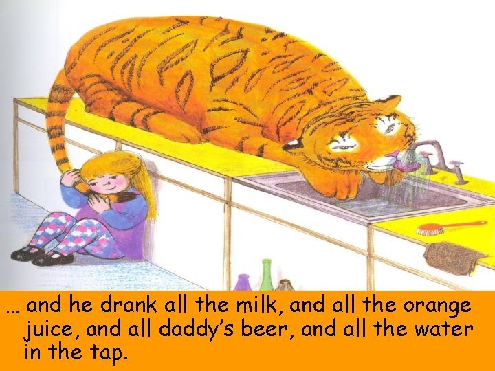 … and he drank all the milk, and all the orange juice, and all