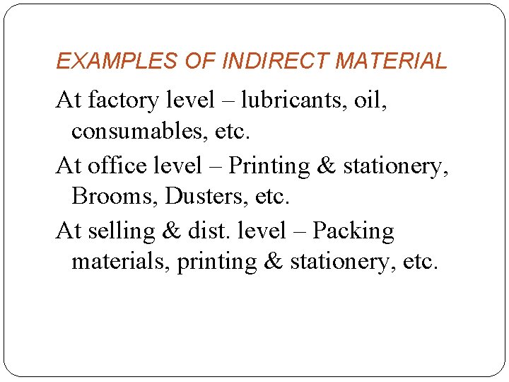 EXAMPLES OF INDIRECT MATERIAL At factory level – lubricants, oil, consumables, etc. At office