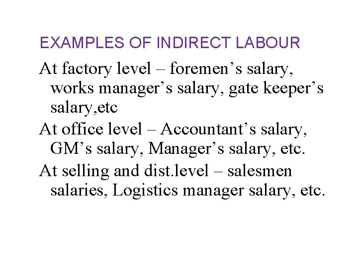 EXAMPLES OF INDIRECT LABOUR At factory level – foremen’s salary, works manager’s salary, gate