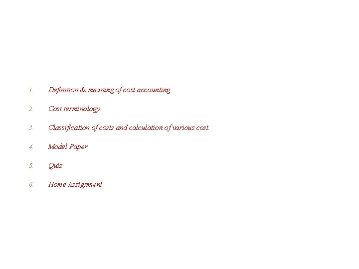 1. Definition & meaning of cost accounting 2. Cost terminology 3. Classification of costs