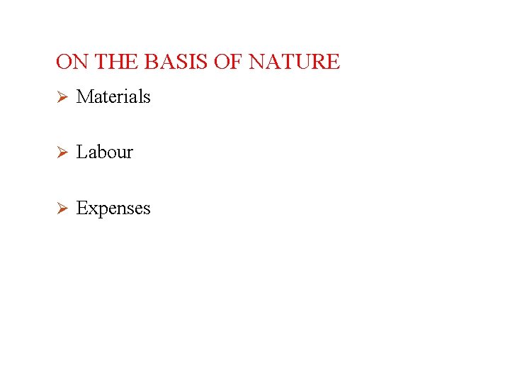 ON THE BASIS OF NATURE Ø Materials Ø Labour Ø Expenses 