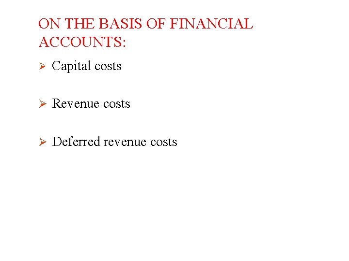 ON THE BASIS OF FINANCIAL ACCOUNTS: Ø Capital costs Ø Revenue costs Ø Deferred