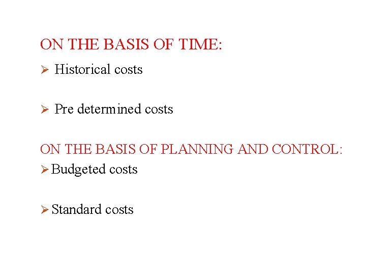 ON THE BASIS OF TIME: Ø Historical costs Ø Pre determined costs ON THE