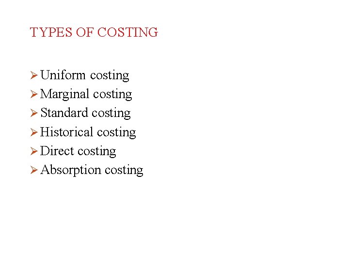 TYPES OF COSTING Ø Uniform costing Ø Marginal costing Ø Standard costing Ø Historical