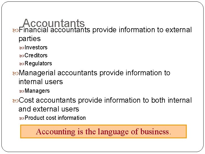 Accountants Financial accountants provide information to external parties Investors Creditors Regulators Managerial accountants provide