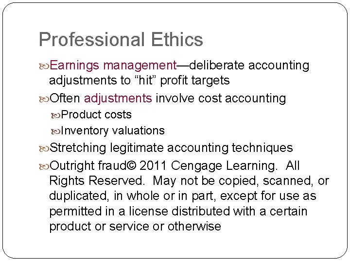 Professional Ethics Earnings management—deliberate accounting adjustments to “hit” profit targets Often adjustments involve cost