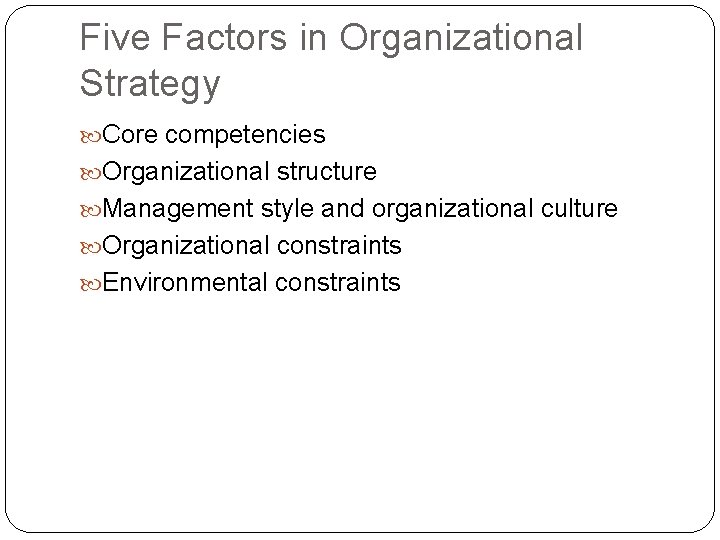 Five Factors in Organizational Strategy Core competencies Organizational structure Management style and organizational culture