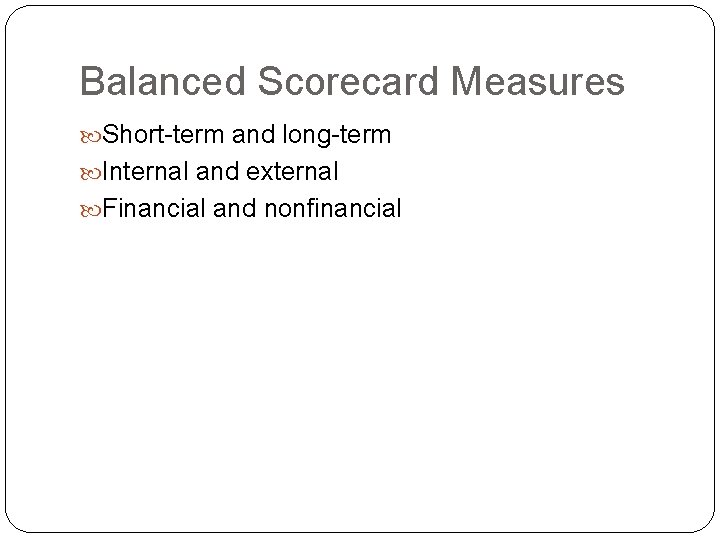 Balanced Scorecard Measures Short-term and long-term Internal and external Financial and nonfinancial 