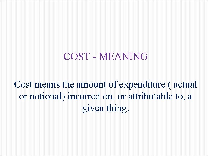 COST - MEANING Cost means the amount of expenditure ( actual or notional) incurred