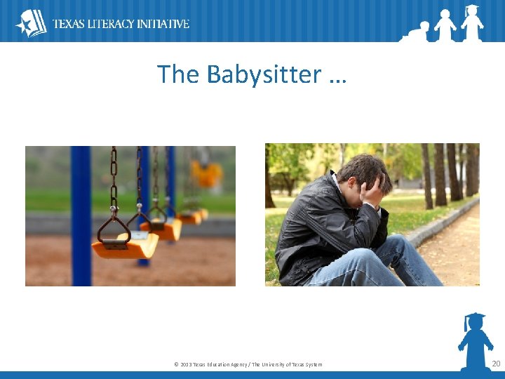 The Babysitter … © 2013 Texas Education Agency / The University of Texas System