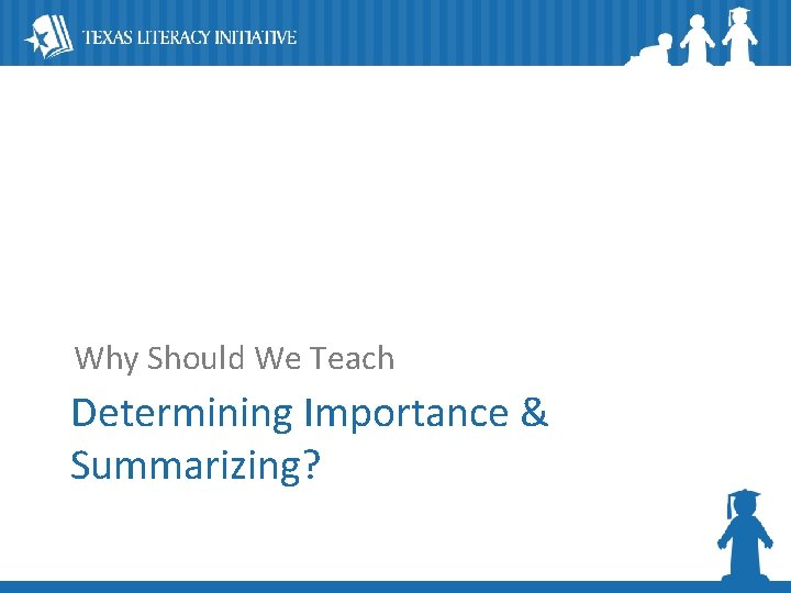 Why Should We Teach Determining Importance & Summarizing? 