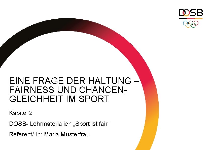 EINE FRAGE DER HALTUNG – FAIRNESS UND CHANCENGLEICHHEIT IM SPORT Kapitel 2 DOSB- Lehrmaterialien