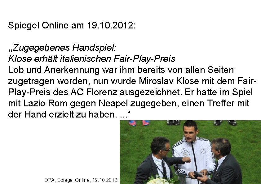  Spiegel Online am 19. 10. 2012: „Zugegebenes Handspiel: Klose erhält italienischen Fair-Play-Preis Lob