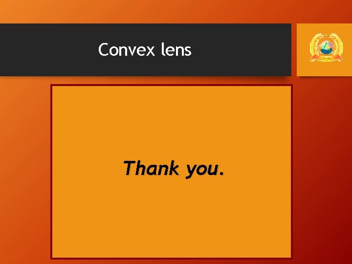 Convex lens Thank you. 