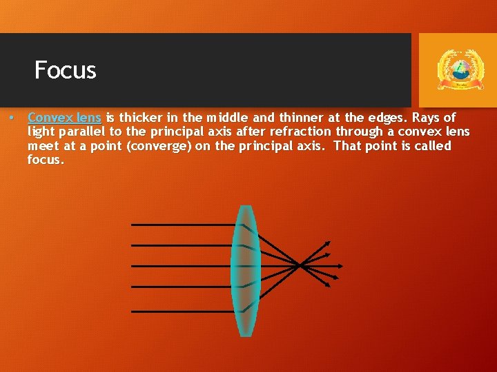 Focus • Convex lens is thicker in the middle and thinner at the edges.