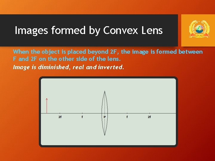 Images formed by Convex Lens When the object is placed beyond 2 F, the