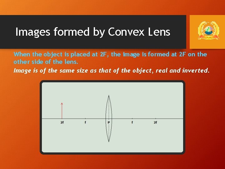 Images formed by Convex Lens When the object is placed at 2 F, the