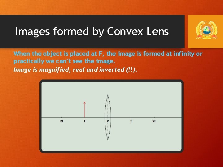 Images formed by Convex Lens When the object is placed at F, the image