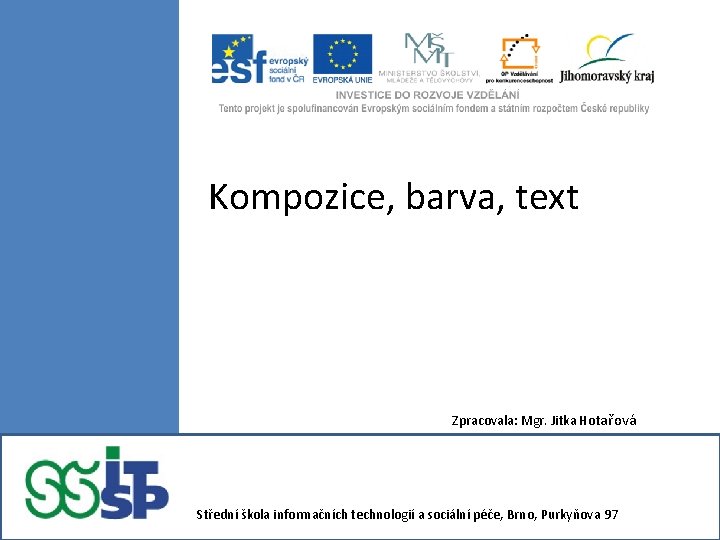 Kompozice, barva, text Zpracovala: Mgr. Jitka Hotařová Střední škola informačních technologií a sociální péče,