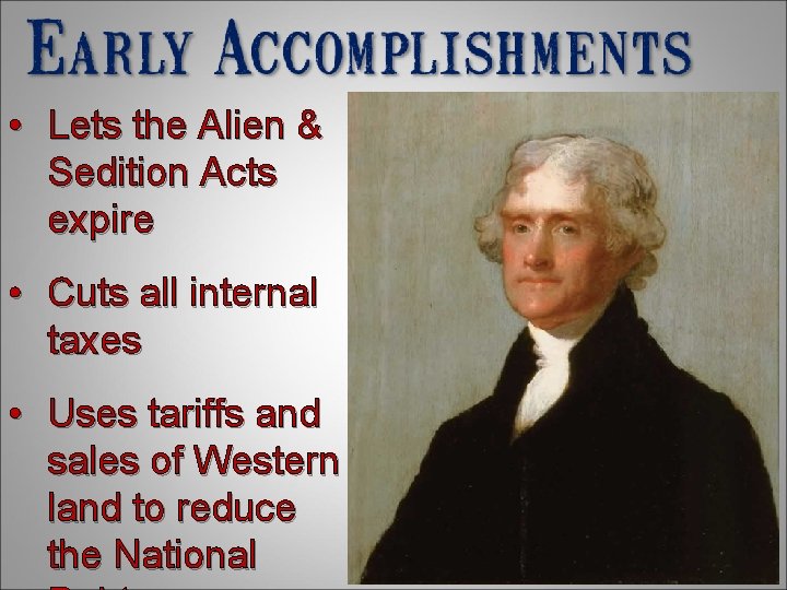  • Lets the Alien & Sedition Acts expire • Cuts all internal taxes