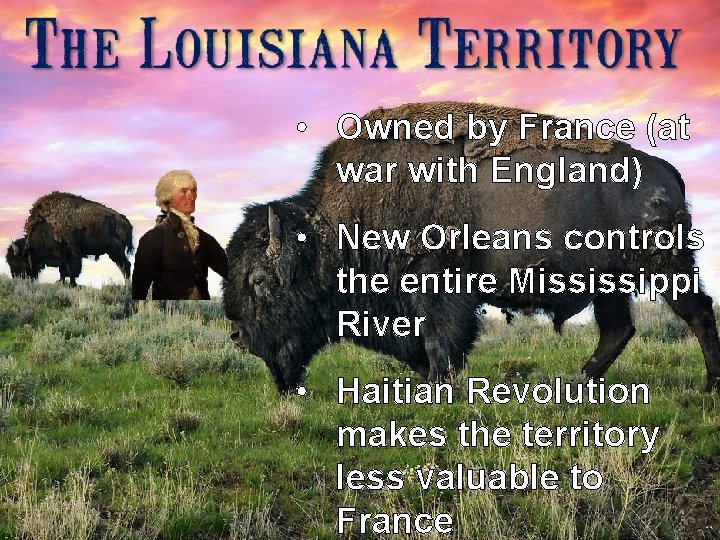  • Owned by France (at war with England) • New Orleans controls the