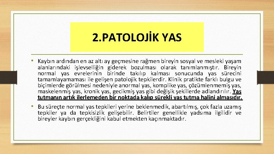 2. PATOLOJİK YAS • Kaybın ardından en az altı ay geçmesine rağmen bireyin sosyal