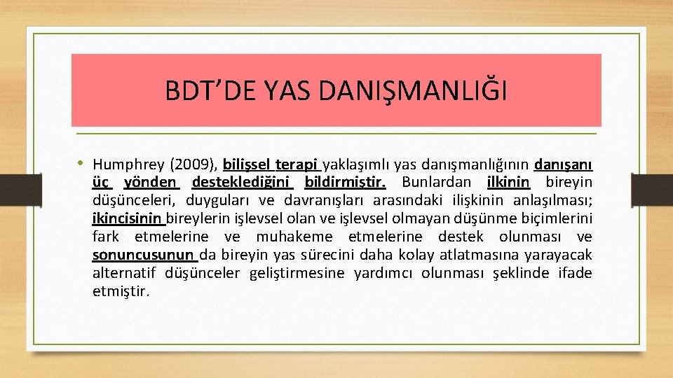 BDT’DE YAS DANIŞMANLIĞI • Humphrey (2009), bilişsel terapi yaklaşımlı yas danışmanlığının danışanı üç yönden