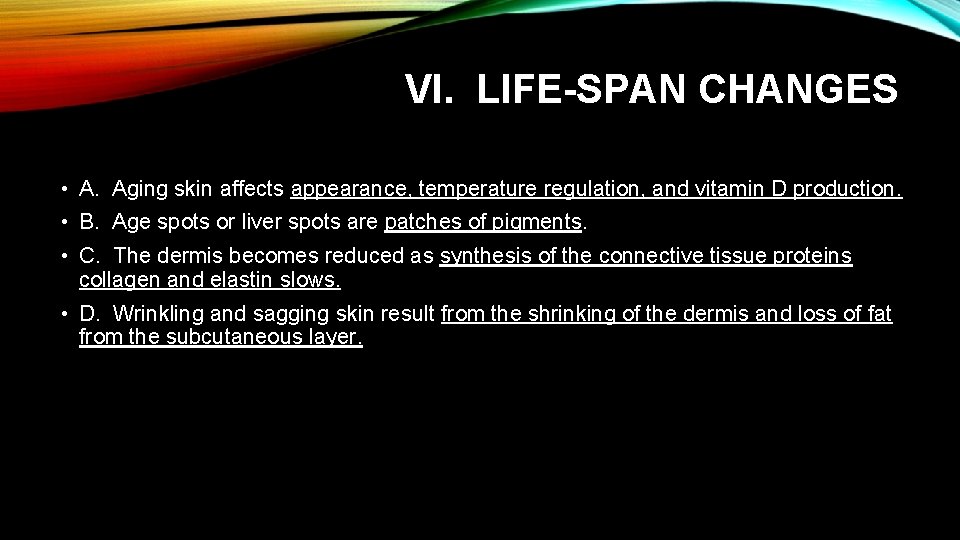 VI. LIFE-SPAN CHANGES • A. Aging skin affects appearance, temperature regulation, and vitamin D