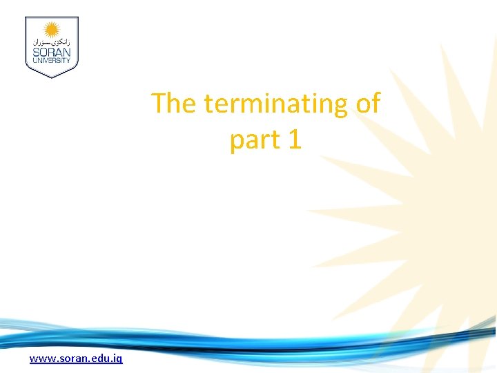 The terminating of part 1 www. soran. edu. iq 