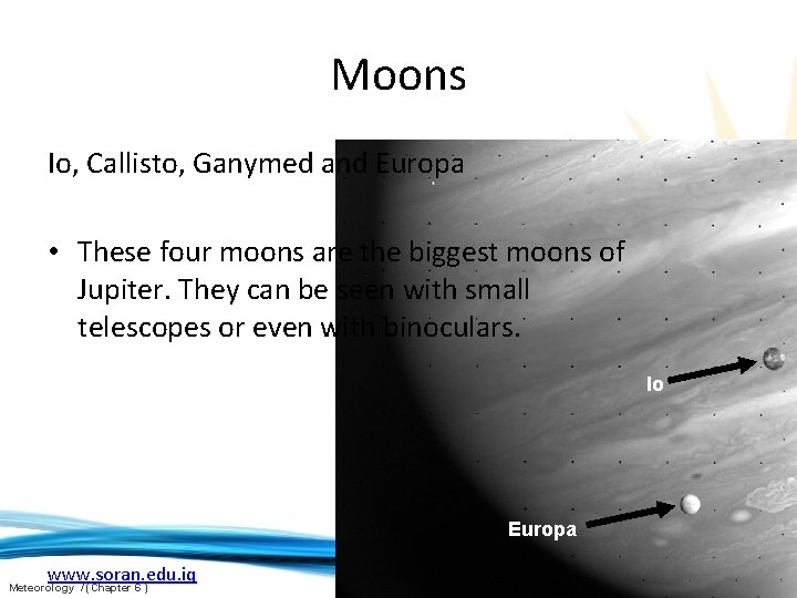 Moons Io, Callisto, Ganymed and Europa • These four moons are the biggest moons