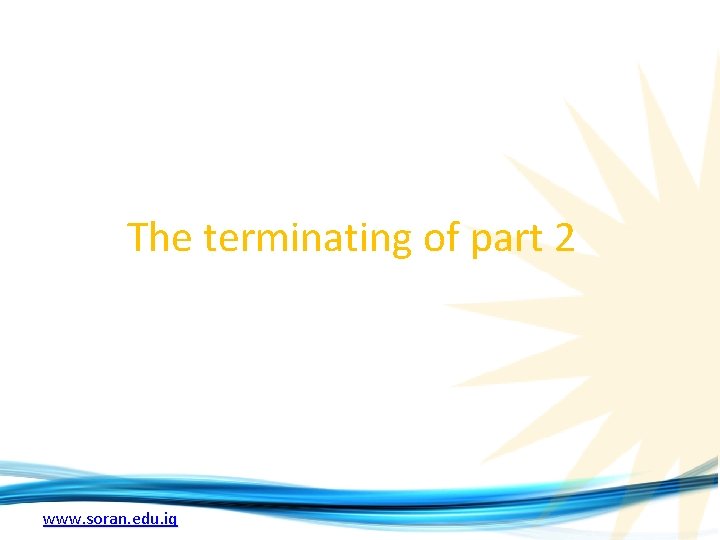 The terminating of part 2 www. soran. edu. iq 