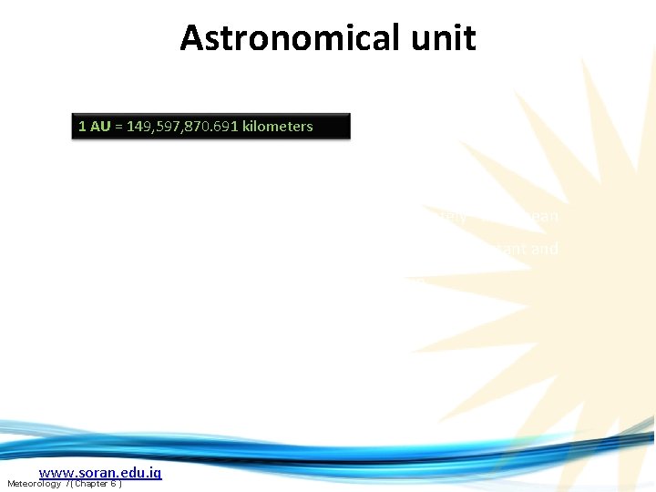 Astronomical unit 1 AU = 149, 597, 870. 691 kilometers Definition: An Astronomical Unit