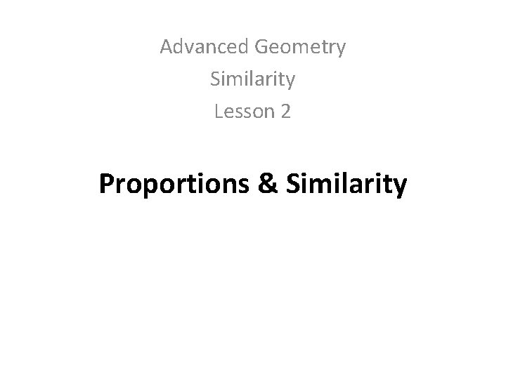 Advanced Geometry Similarity Lesson 2 Proportions & Similarity 