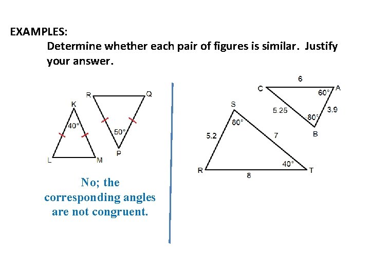 EXAMPLES: Determine whether each pair of figures is similar. Justify your answer. No; the