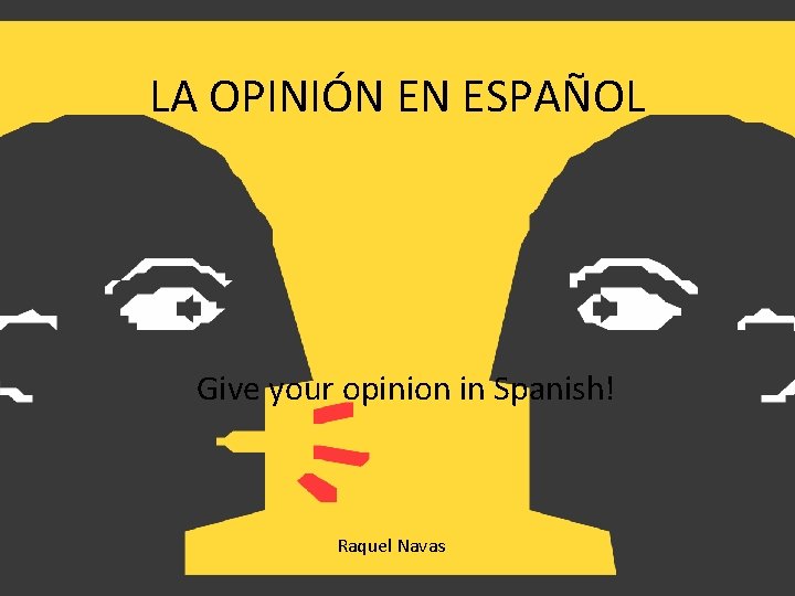 LA OPINIÓN EN ESPAÑOL Give your opinion in Spanish! Raquel Navas LA OPINIÓN EN ESPAÑOL Give your opinion in Spanish! Raquel Navas