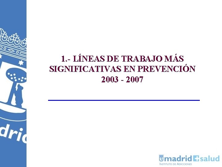1. - LÍNEAS DE TRABAJO MÁS SIGNIFICATIVAS EN PREVENCIÓN 2003 - 2007 1. - LÍNEAS DE TRABAJO MÁS SIGNIFICATIVAS EN PREVENCIÓN 2003 - 2007
