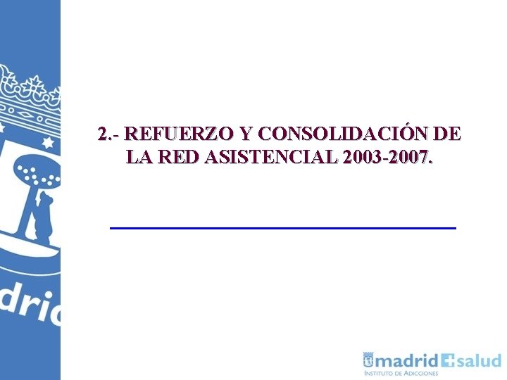 2. - REFUERZO Y CONSOLIDACIÓN DE LA RED ASISTENCIAL 2003 -2007. 2. - REFUERZO Y CONSOLIDACIÓN DE LA RED ASISTENCIAL 2003 -2007.
