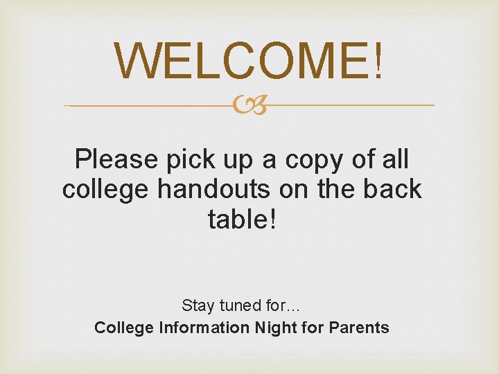 WELCOME! Please pick up a copy of all college handouts on the back table!