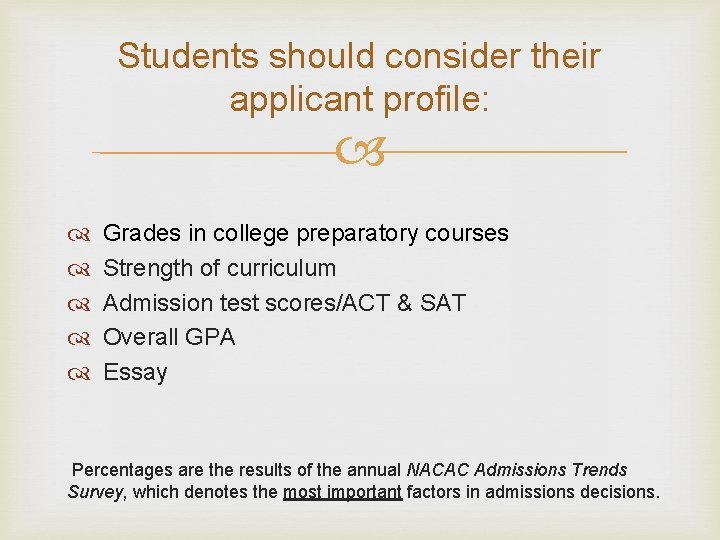 Students should consider their applicant profile: Grades in college preparatory courses Strength of curriculum