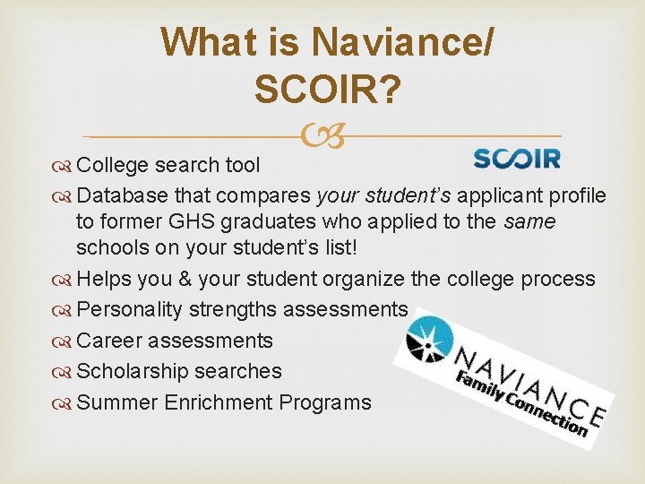 What is Naviance/ SCOIR? College search tool Database that compares your student’s applicant profile