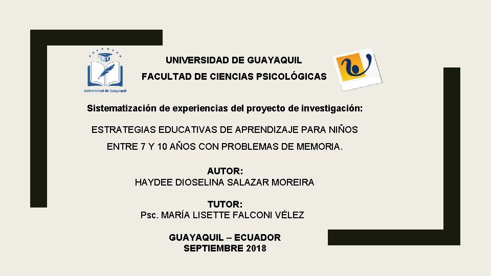 UNIVERSIDAD DE GUAYAQUIL FACULTAD DE CIENCIAS PSICOLÓGICAS Sistematización de experiencias del proyecto de investigación: