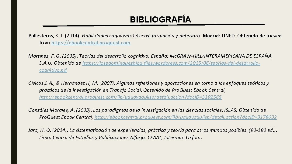BIBLIOGRAFÍA Ballesteros, S. J. (2014). Habilidades cognitivas básicas: formación y deterioro. Madrid: UNED. Obtenido