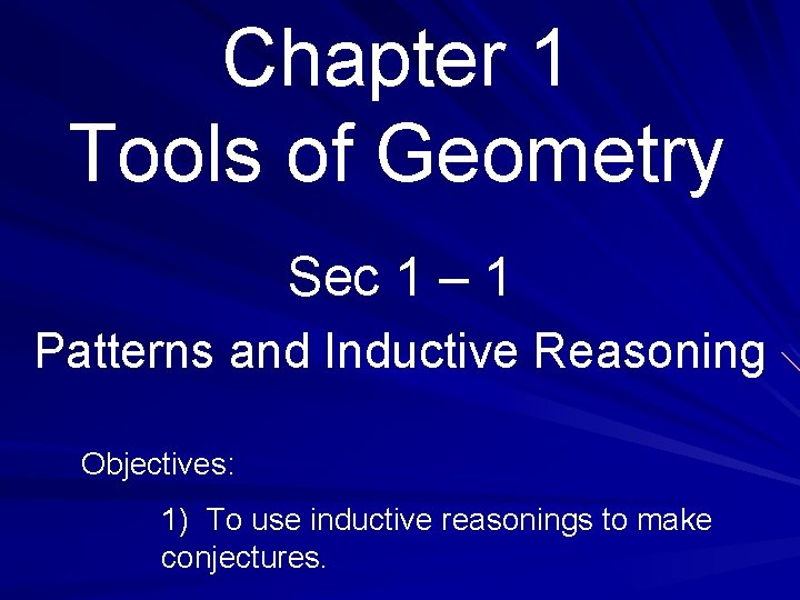 Chapter 1 Tools of Geometry Sec 1 – 1 Patterns and Inductive Reasoning Objectives: