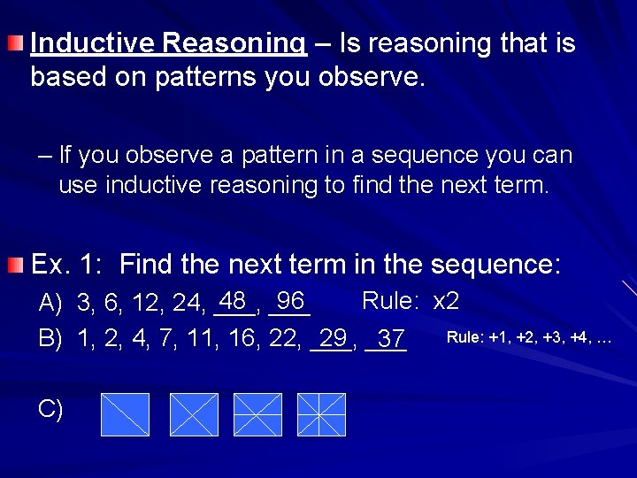 Inductive Reasoning – Is reasoning that is based on patterns you observe. – If