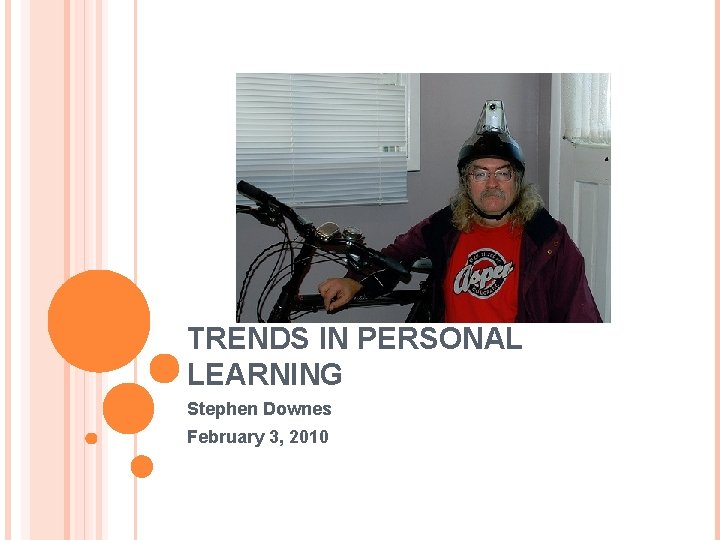 TRENDS IN PERSONAL LEARNING Stephen Downes February 3, 2010 