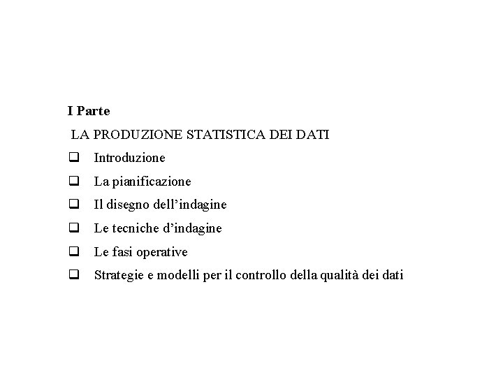 Programma del corso di Statistica Aziendale I Parte LA PRODUZIONE STATISTICA DEI DATI q