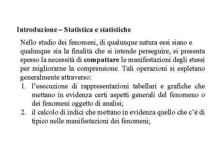 Introduzione – Statistica e statistiche Nello studio dei fenomeni, di qualunque natura essi siano
