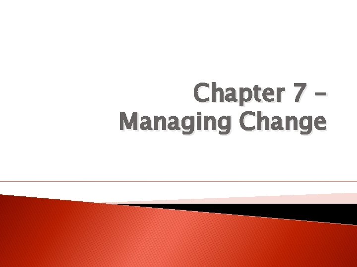 Chapter 7 – Managing Change 