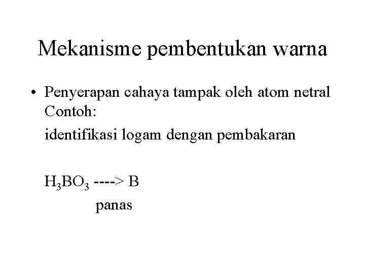 Mekanisme pembentukan warna • Penyerapan cahaya tampak oleh atom netral Contoh: identifikasi logam dengan