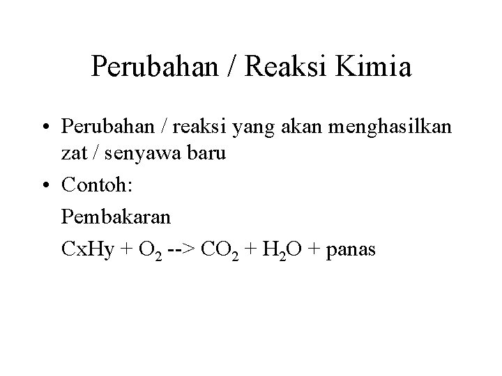 Perubahan / Reaksi Kimia • Perubahan / reaksi yang akan menghasilkan zat / senyawa